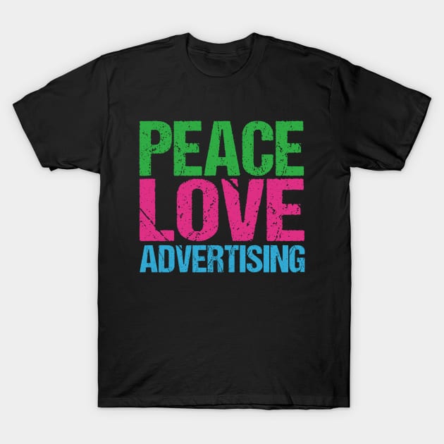 Peace Love Advertising T-Shirt by epiclovedesigns